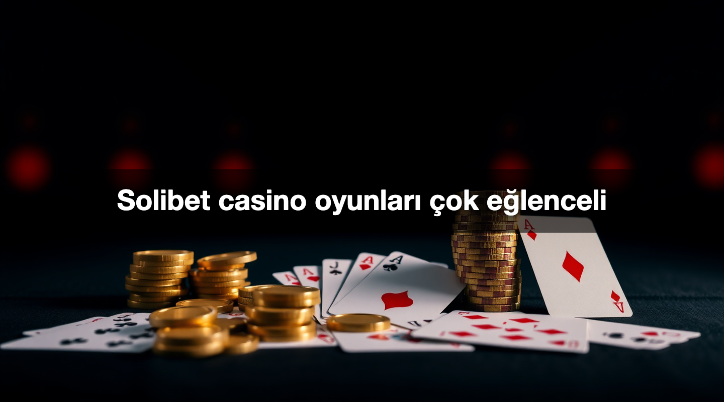 Solibet casino oyunları çok eğlenceli